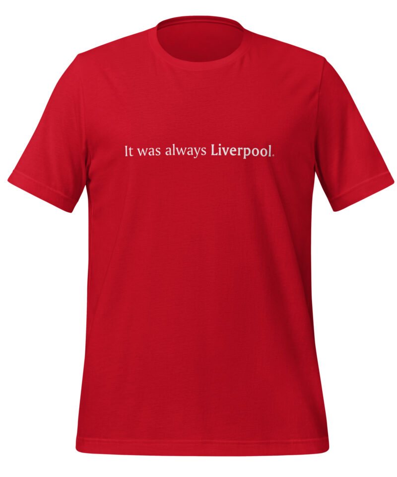 It Was Always Liverpool T-Shirt